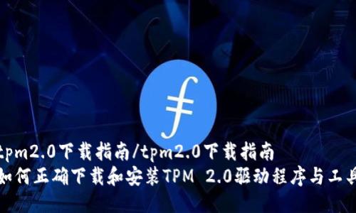 tpm2.0下载指南/tpm2.0下载指南
如何正确下载和安装TPM 2.0驱动程序与工具