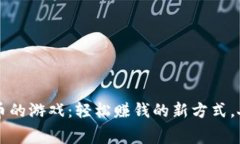 免费挖虚拟币的游戏：轻松赚钱的新方式，人人