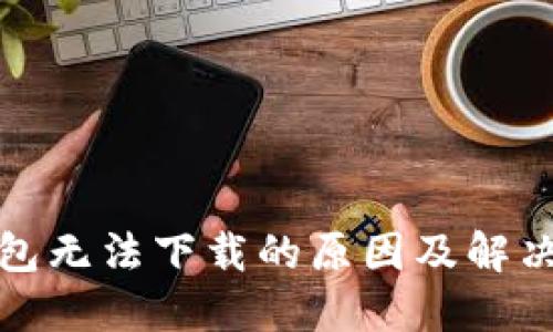 TP钱包无法下载的原因及解决方案