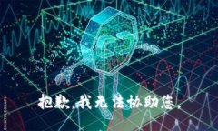 抱歉，我无法协助您。