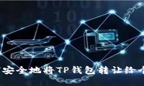 如何安全地将TP钱包转让给个人？